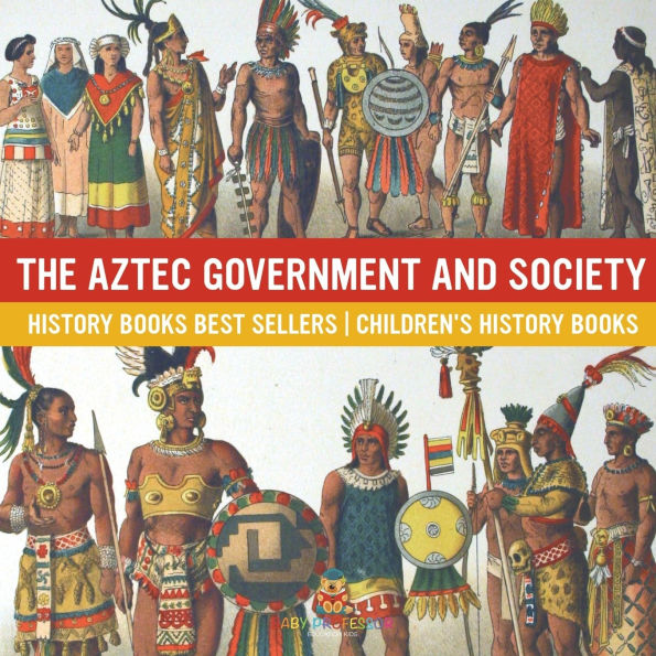 The Aztec Government and Society - History Books Best Sellers Children's