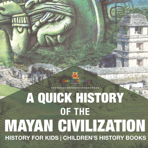 A Quick History of the Mayan Civilization - for Kids Children's Books