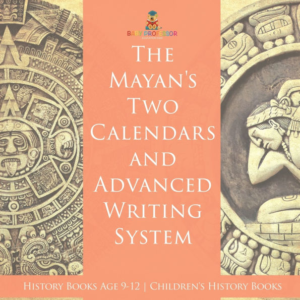 The Mayans' Calendars and Advanced Writing System - History Books Age 9-12 Children's