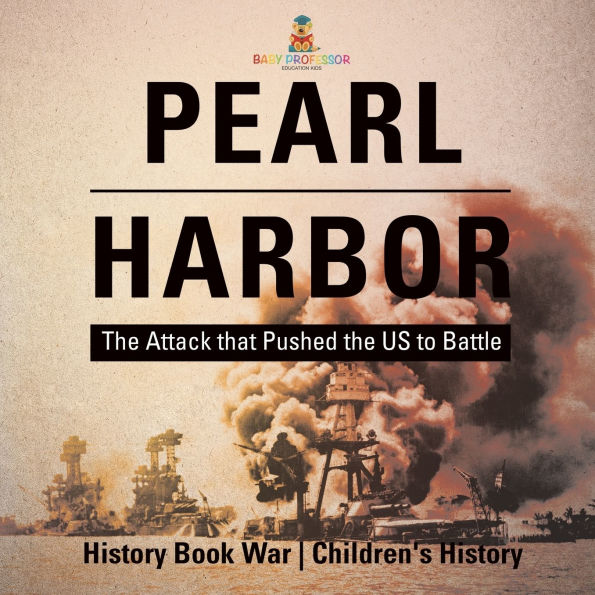 Pearl Harbor: the Attack that Pushed US to Battle - History Book War Children's