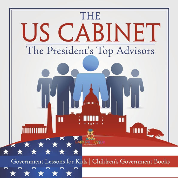 The US Cabinet: President's Top Advisors - Government Lessons for Kids Children's Books