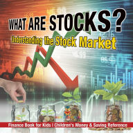 Title: What are Stocks? Understanding the Stock Market - Finance Book for Kids Children's Money & Saving Reference, Author: Baby Professor