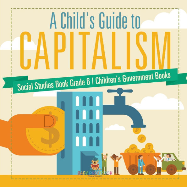 A Child's Guide to Capitalism - Social Studies Book Grade 6 Children's Government Books