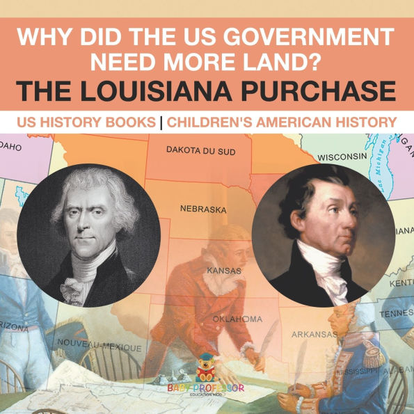 Why Did The US Government Need More Land? Louisiana Purchase - History Books Children's American