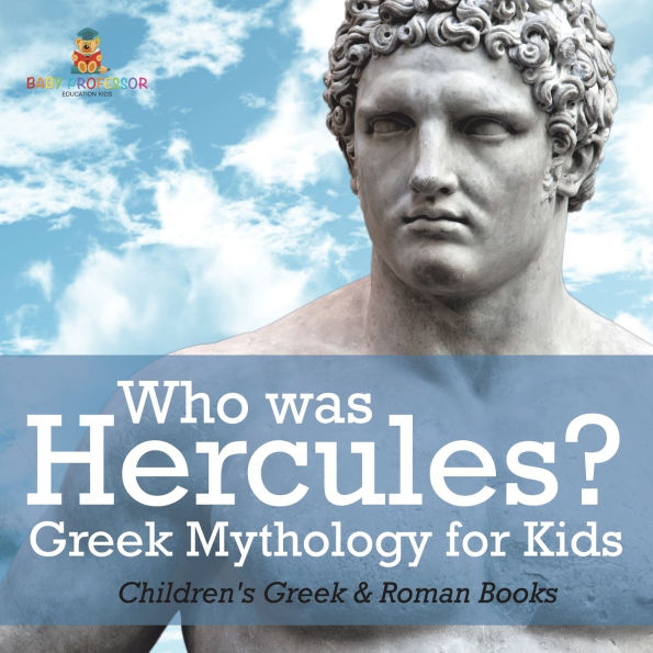 Who was Hercules? Greek Mythology for Kids Children's & Roman Books