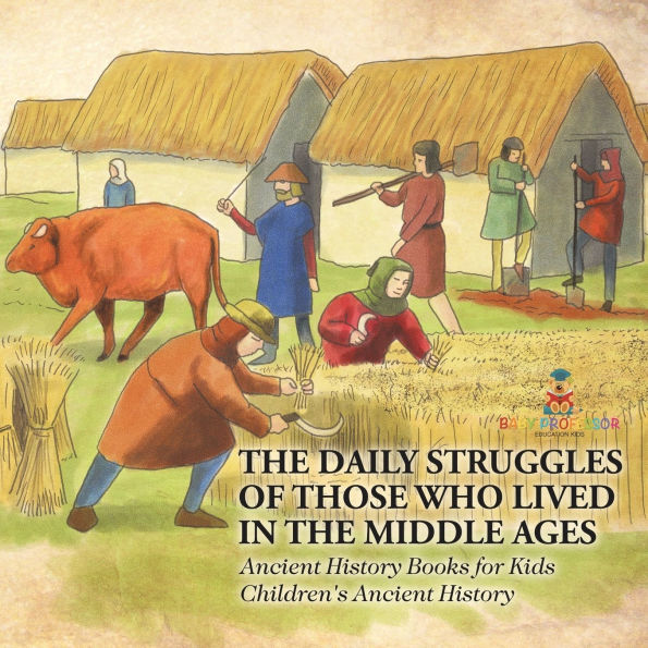 the Daily Struggles of Those Who Lived Middle Ages - Ancient History Books for Kids Children's