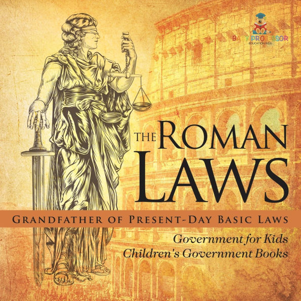 The Roman Laws: Grandfather of Present-Day Basic Laws - Government for Kids Children's Books