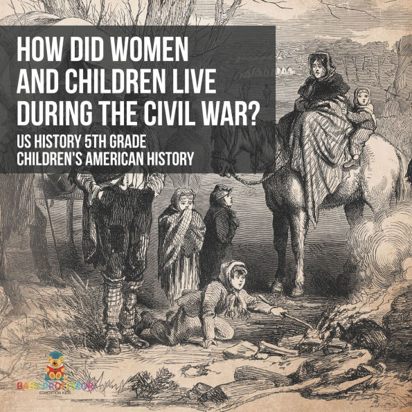 How Did Women and Children Live during the Civil War? US History 5th Grade Children's American