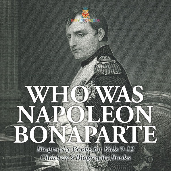 Who Was Napoleon Bonaparte - Biography Books for Kids 9-12 Children's