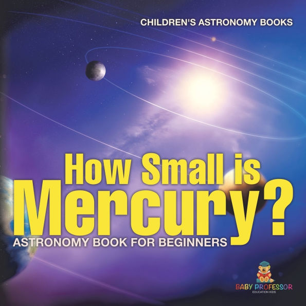 How Small is Mercury? Astronomy Book for Beginners Children's Books