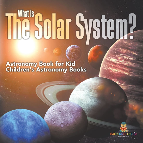 What is The Solar System? Astronomy Book for Kids Children's Books