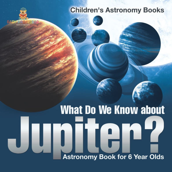 What Do We Know about Jupiter? Astronomy Book for 6 Year Old Children's Books