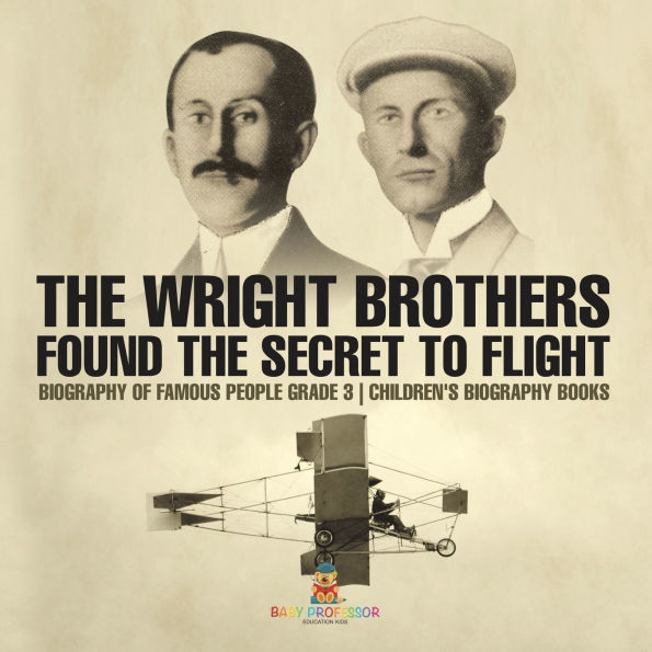 The Wright Brothers Found Secret To Flight - Biography of Famous People Grade 3 Children's Books