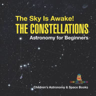 Title: The Sky Is Awake! The Constellations - Astronomy for Beginners Children's Astronomy & Space Books, Author: Baby Professor