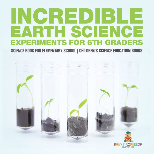 Incredible Earth Science Experiments for 6th Graders - Book Elementary School Children's Education books