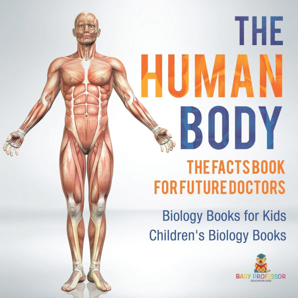 The Human Body: Facts Book for Future Doctors - Biology Books Kids Children's
