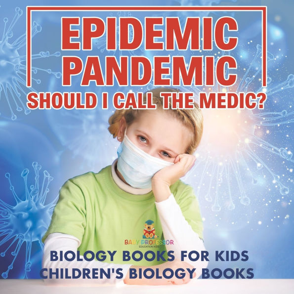 Epidemic, Pandemic, Should I Call the Medic? Biology Books for Kids Children's