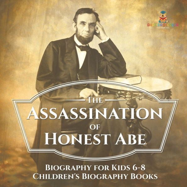 The Assassination of Honest Abe - Biography for Kids 6-8 Children's Books