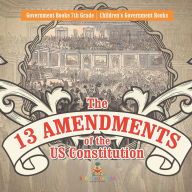 Title: The 13 Amendments of the US Constitution - Government Books 7th Grade Children's Government Books, Author: Baby Professor