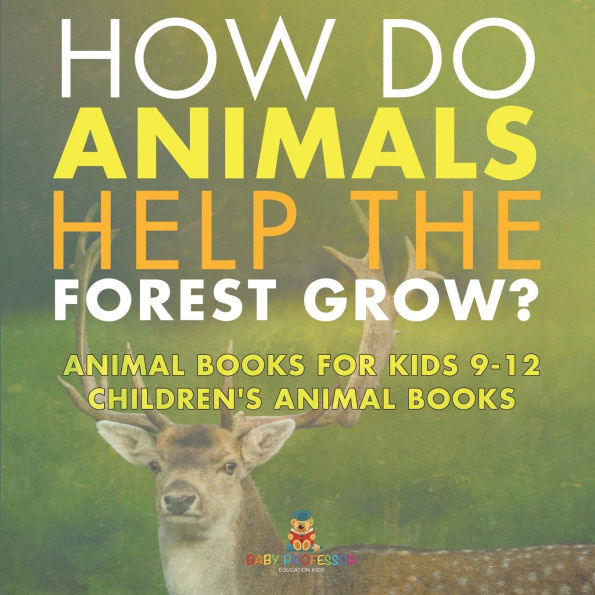 How Do Animals Help the Forest Grow? Animal Books for Kids 9-12 Children's