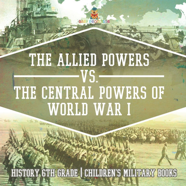 The Allied Powers vs. The Central Powers of World War I History 6th Grade Children's Military Books