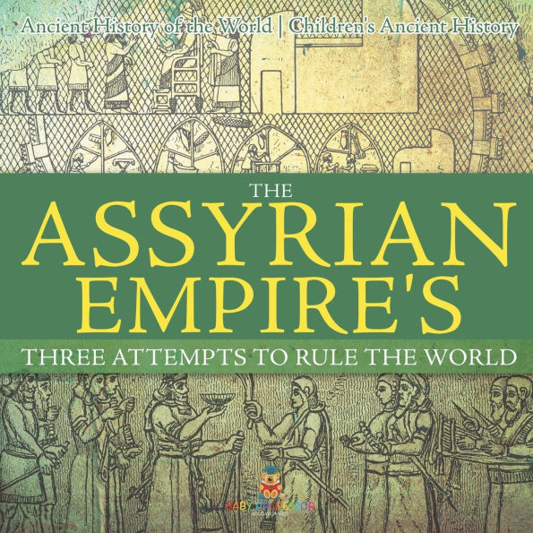 the Assyrian Empire's Three Attempts to Rule World: Ancient History of World Children's