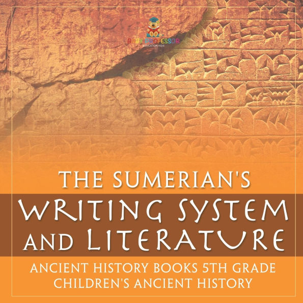 The Sumerians' Writing System and Literature - Ancient History Books 5th Grade Children's