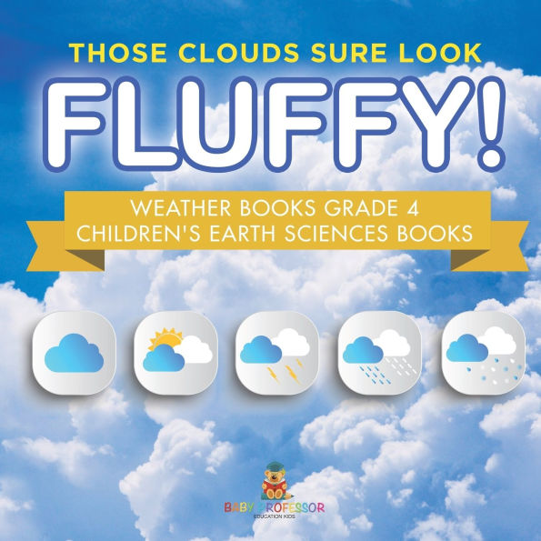 Those Clouds Sure Look Fluffy! Weather Books Grade 4 Children's Earth Sciences