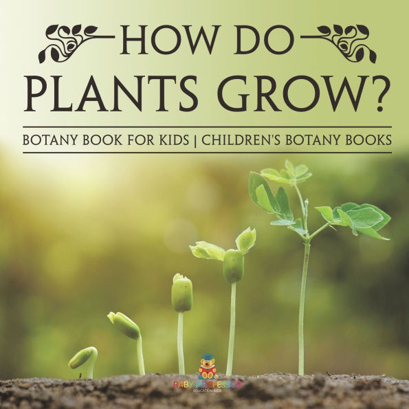 How Do Plants Grow? Botany Book for Kids Children's Books