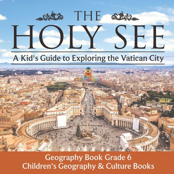 the Holy See: A Kid's Guide to Exploring Vatican City - Geography Book Grade 6 Children's & Culture Books