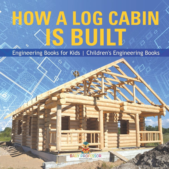 How a Log Cabin is Built - Engineering Books for Kids Children's