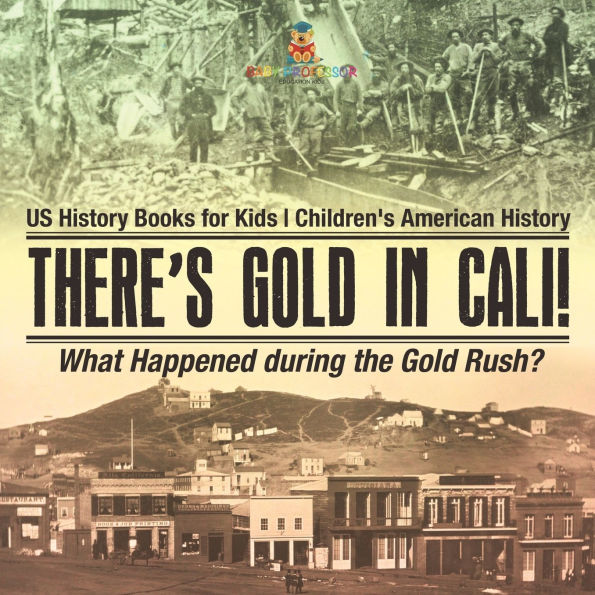 There's Gold Cali! What Happened during the Rush? US History Books for Kids Children's American