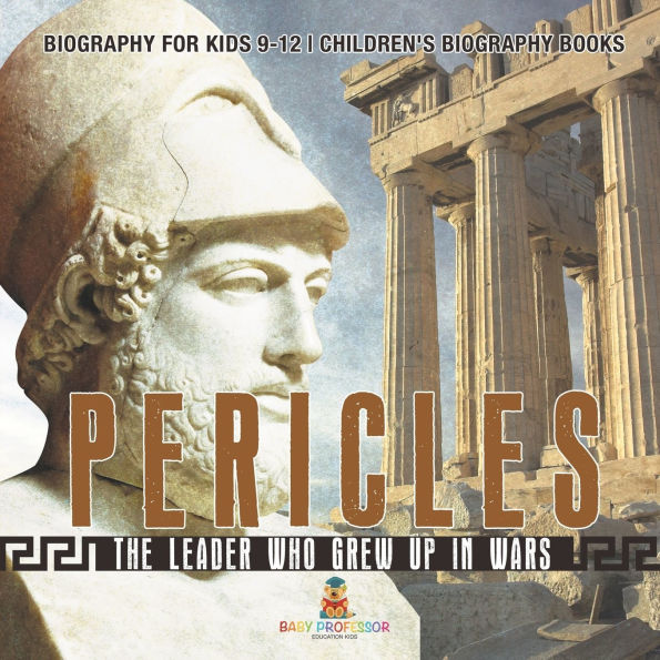 Pericles: The Leader Who Grew Up Wars - Biography for Kids 9-12 Children's Books