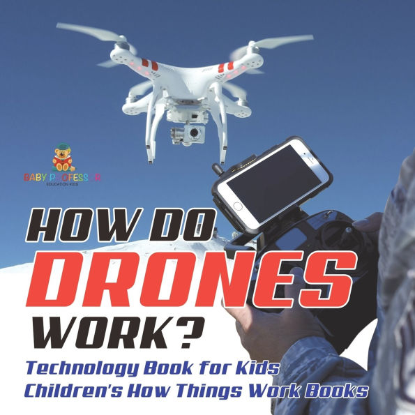 How Do Drones Work? Technology Book for Kids Children's Things Work Books
