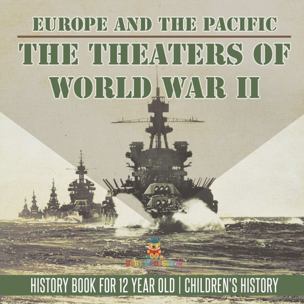the Theaters of World War II: Europe and Pacific - History Book for 12 Year Old Children's