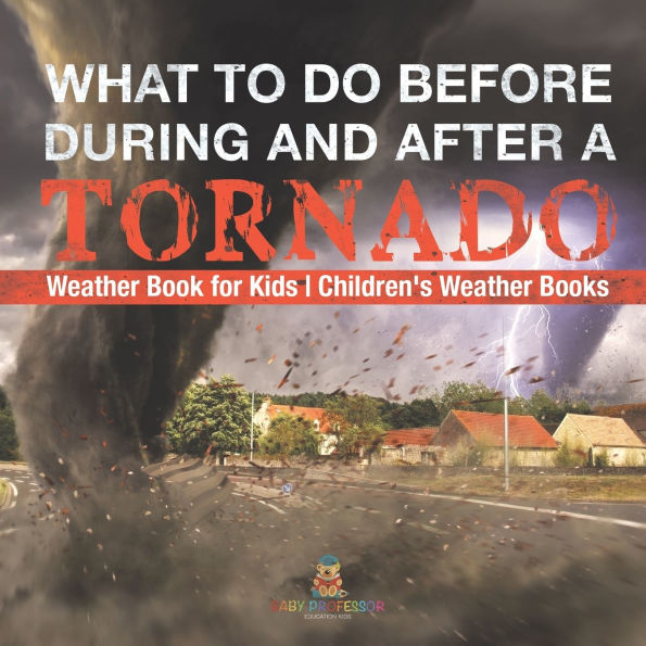 What To Do Before, During and After a Tornado - Weather Book for Kids Children's Books