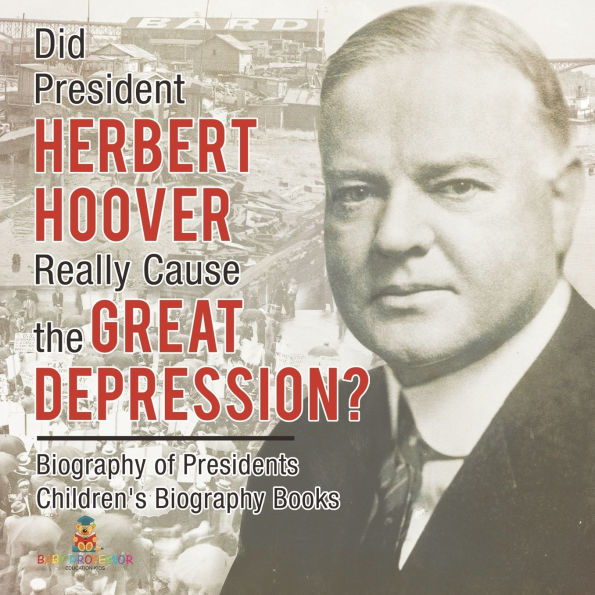 Did President Herbert Hoover Really Cause the Great Depression? Biography of Presidents Children's Books