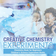 Title: Creative Chemistry Experiments - Chemistry Book for Beginners Children's Science Experiment Books, Author: Baby Professor