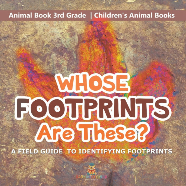 Whose Footprints Are These? A Field Guide to Identifying - Animal Book 3rd Grade Children's Books