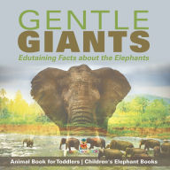 Title: Gentle Giants - Edutaining Facts about the Elephants - Animal Book for Toddlers Children's Elephant Books, Author: Baby Professor