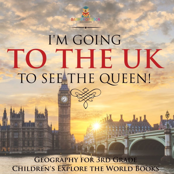 I'm Going to the UK to See the Queen! Geography for 3rd Grade Children's Explore the World Books
