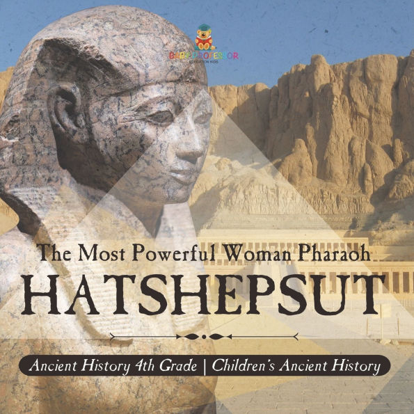 Hatshepsut: The Most Powerful Woman Pharaoh - Ancient History 4th Grade Children's Ancient History