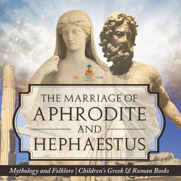 The Marriage of Aphrodite and Hephaestus - Mythology Folklore Children's Greek & Roman Books