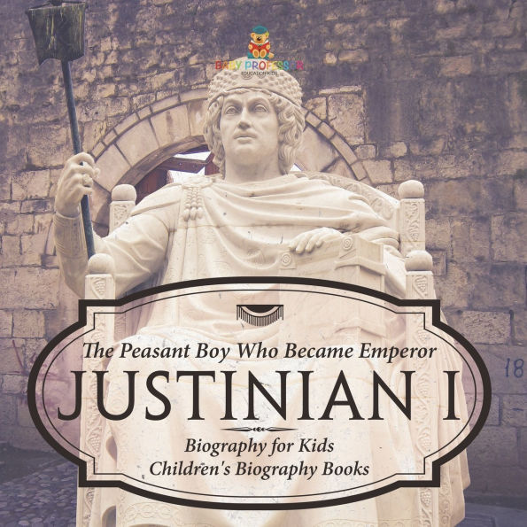 Justinian I: The Peasant Boy Who Became Emperor - Biography for Kids Children's Books