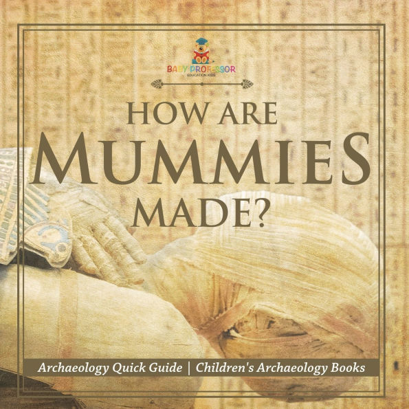 How Are Mummies Made? Archaeology Quick Guide Children's Books