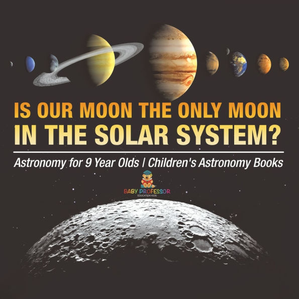 Is Our Moon the Only Solar System? Astronomy for 9 Year Olds Children's Books