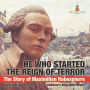 He Who Started the Reign of Terror: The Story of Maximilien Robespierre - Biography Book for Kids 9-12 Children's Biography Books