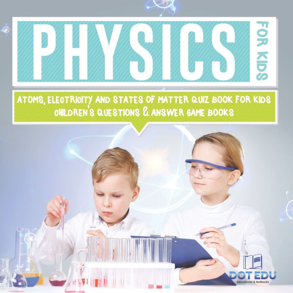 Physics for Kids Atoms, Electricity and States of Matter Quiz Book Children's Questions & Answer Game Books