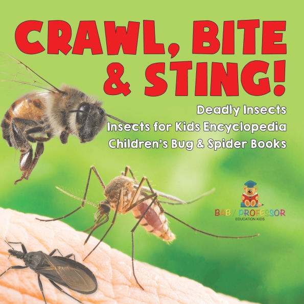 Crawl, Bite & Sting! Deadly Insects for Kids Encyclopedia Children's Bug Spider Books