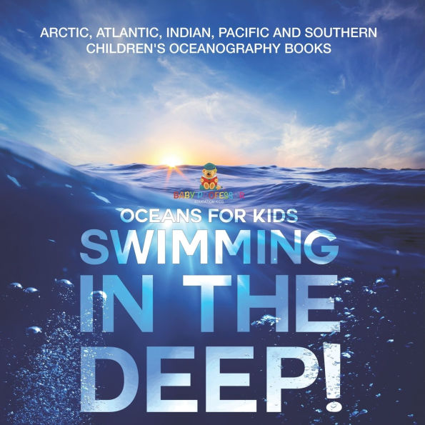 Swimming The Deep! Oceans for Kids - Arctic, Atlantic, Indian, Pacific And Southern Children's Oceanography Books